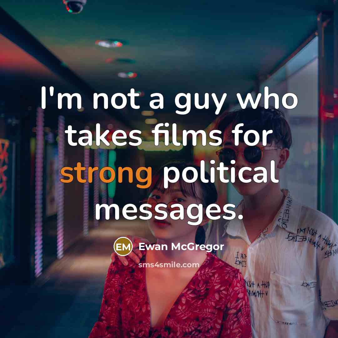 “I'm not a guy who takes films for strong political…” quote by Ewan McGregor