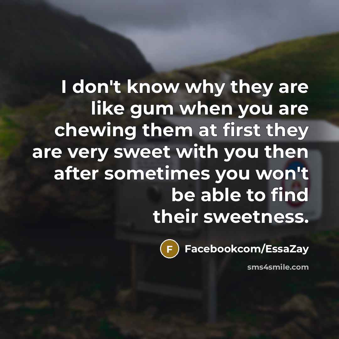 “I don't know why they are like gum when you are chewing them at first they are very sweet with you then after sometimes you won't be able to find their sweetness.” quote by Facebookcom/EssaZay