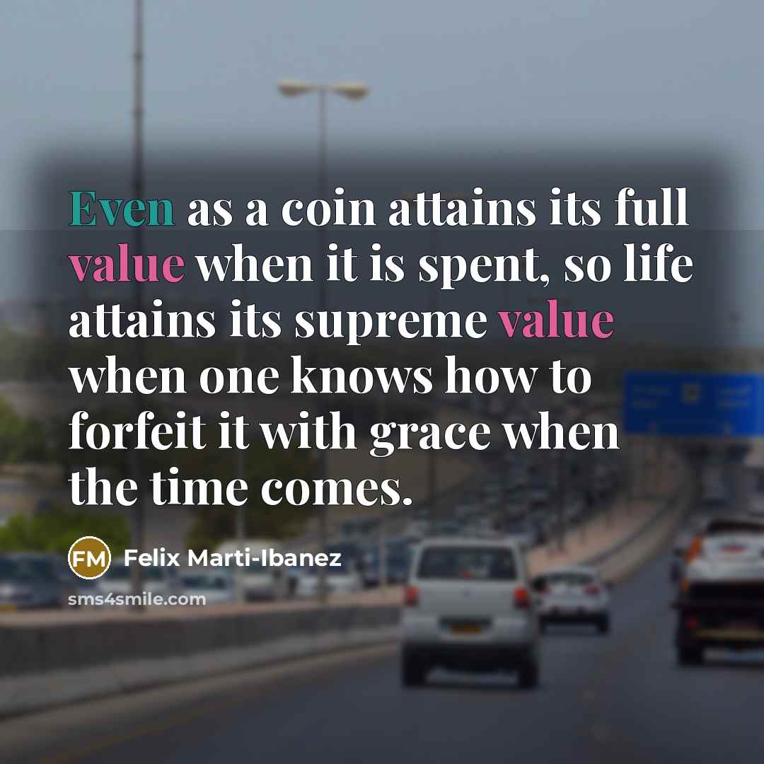 “Even as a coin attains its full value when it…” quote by Felix Marti-Ibanez