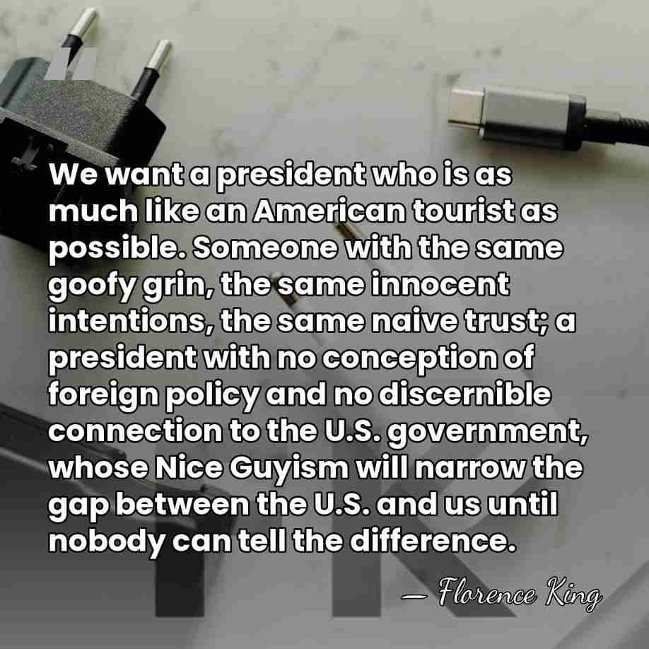 We want a president who is as much like an American tourist&hellip; - Florence King