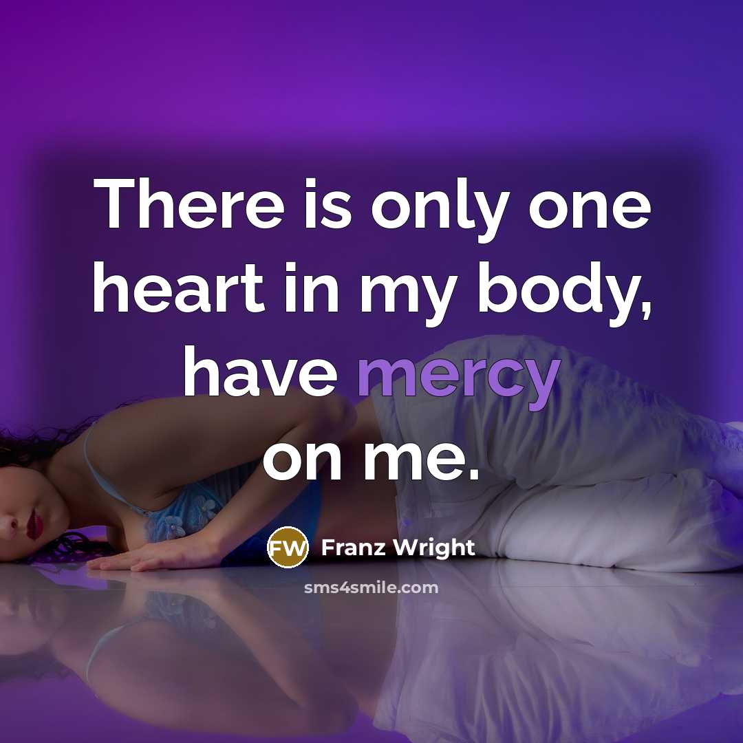 “There is only one heart in my body, have mercy…” quote by Franz Wright