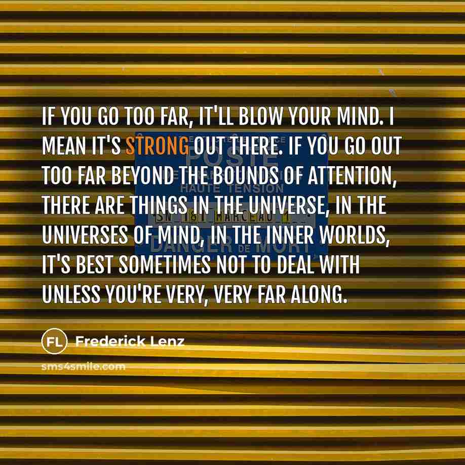 “If you go too far, it'll blow your mind. I…” quote by Frederick Lenz