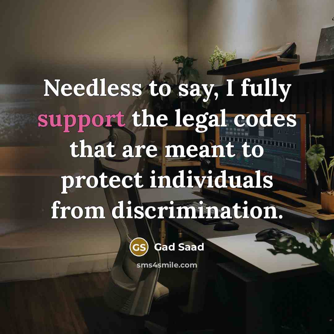 “Needless to say, I fully support the legal codes that…” quote by Gad Saad