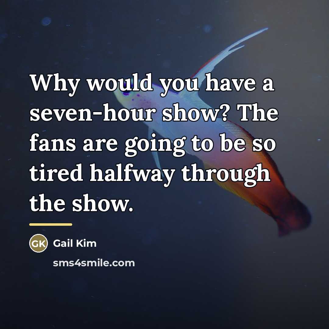 “Why would you have a seven-hour show? The fans are…” quote by Gail Kim
