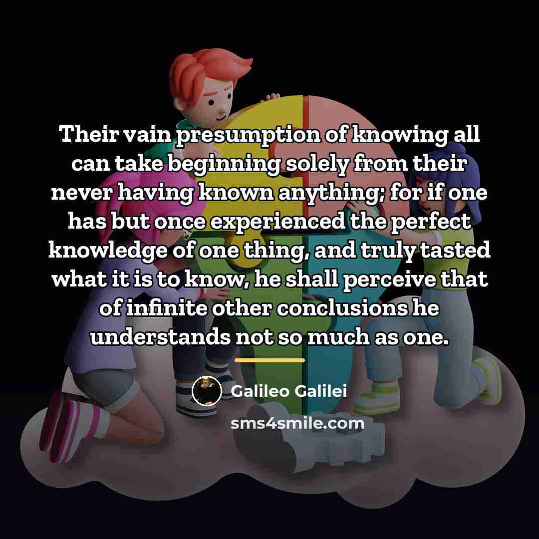 “Their vain presumption of knowing all can take beginning solely…” quote by Galileo Galilei