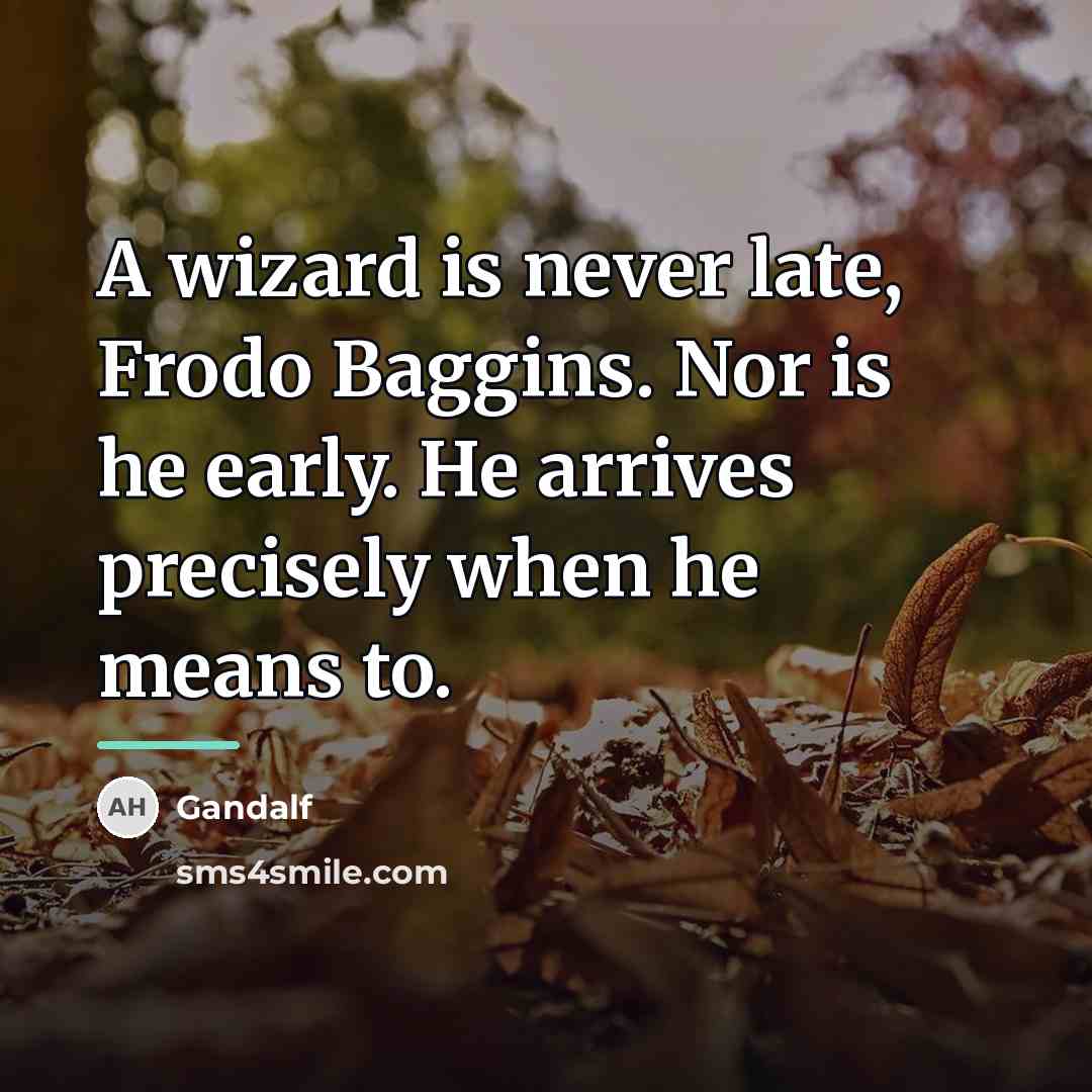 “A wizard is never late, Frodo Baggins. Nor is he…” quote by Gandalf