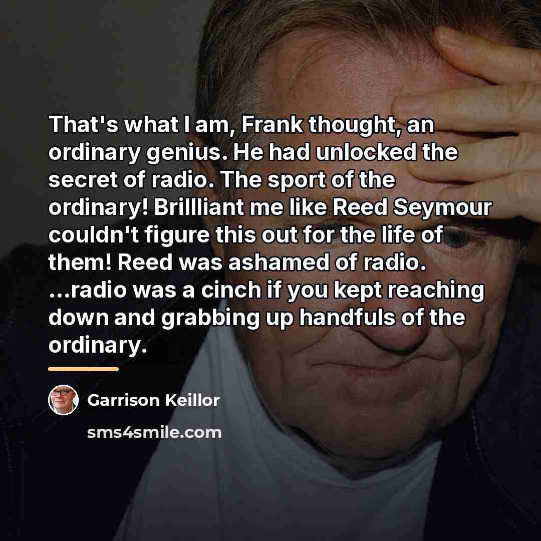 “That's what I am, Frank thought, an ordinary genius. He…” quote by Garrison Keillor