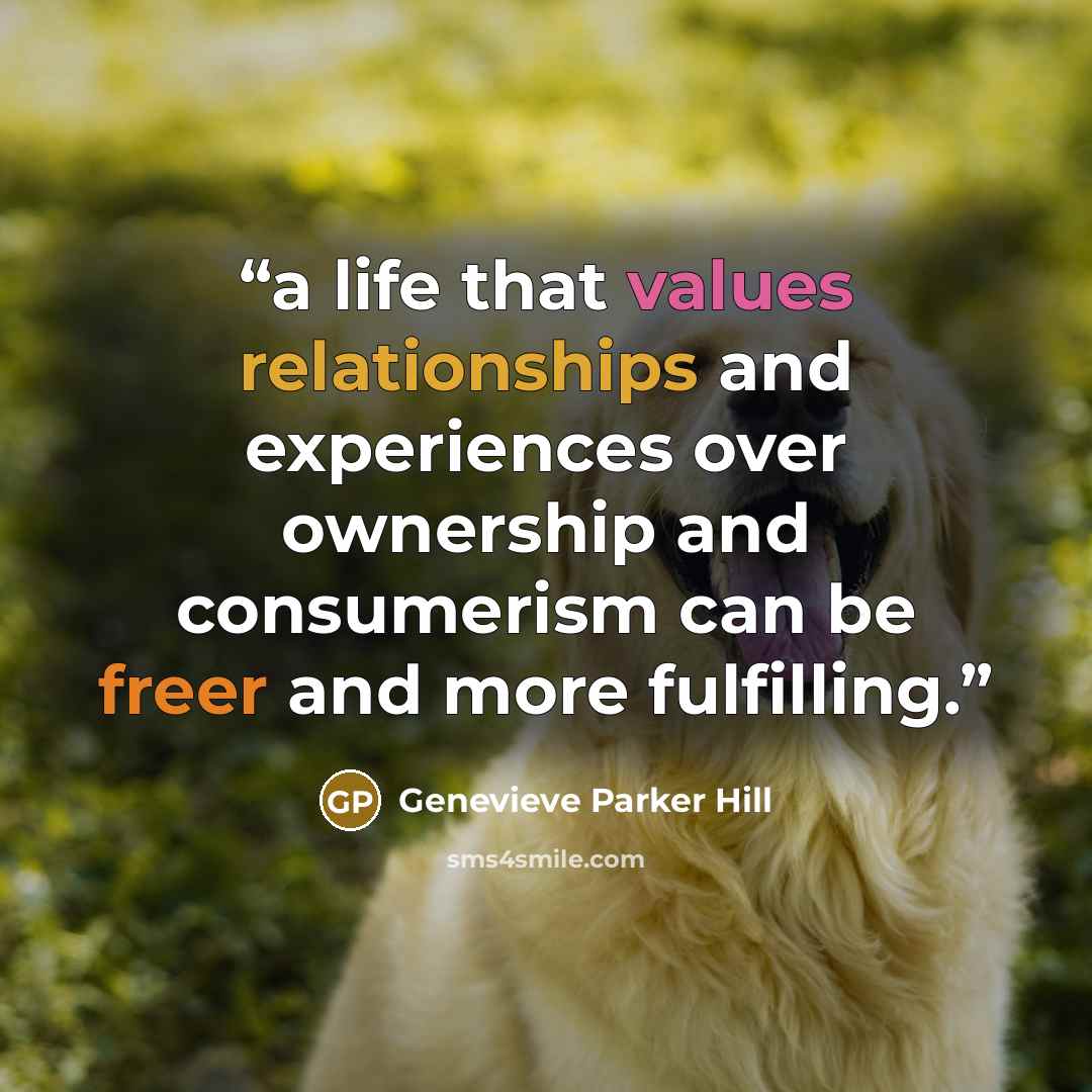 “a life that values relationships and experiences over ownership and consumerism can be freer and more fulfilling.” quote by Genevieve Parker Hill
