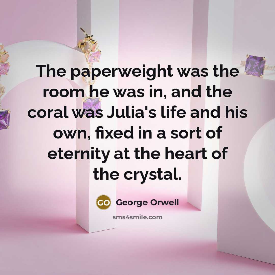 “The paperweight was the room he was in, and the…” quote by George Orwell