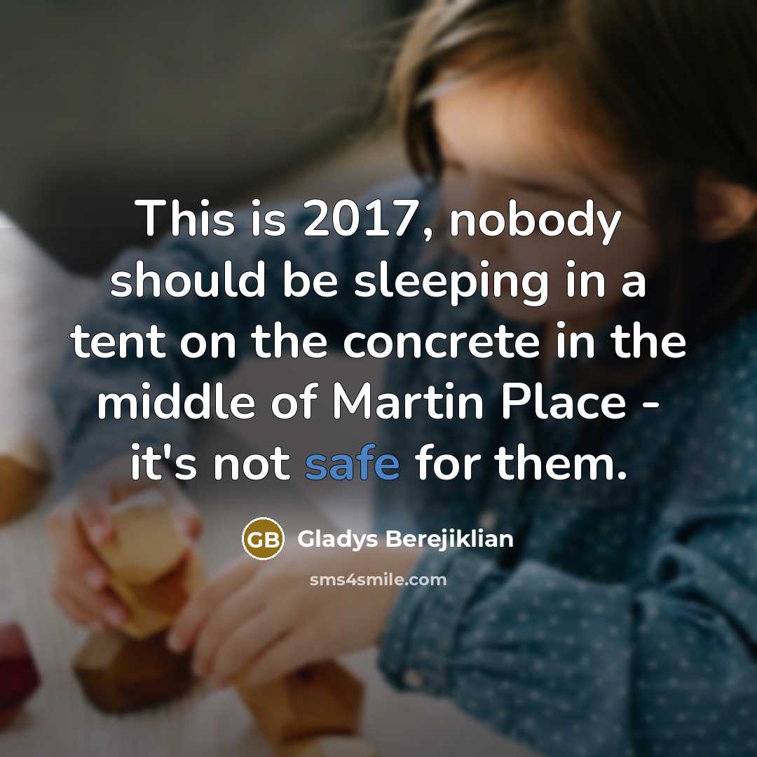 “This is 2017, nobody should be sleeping in a tent…” quote by Gladys Berejiklian