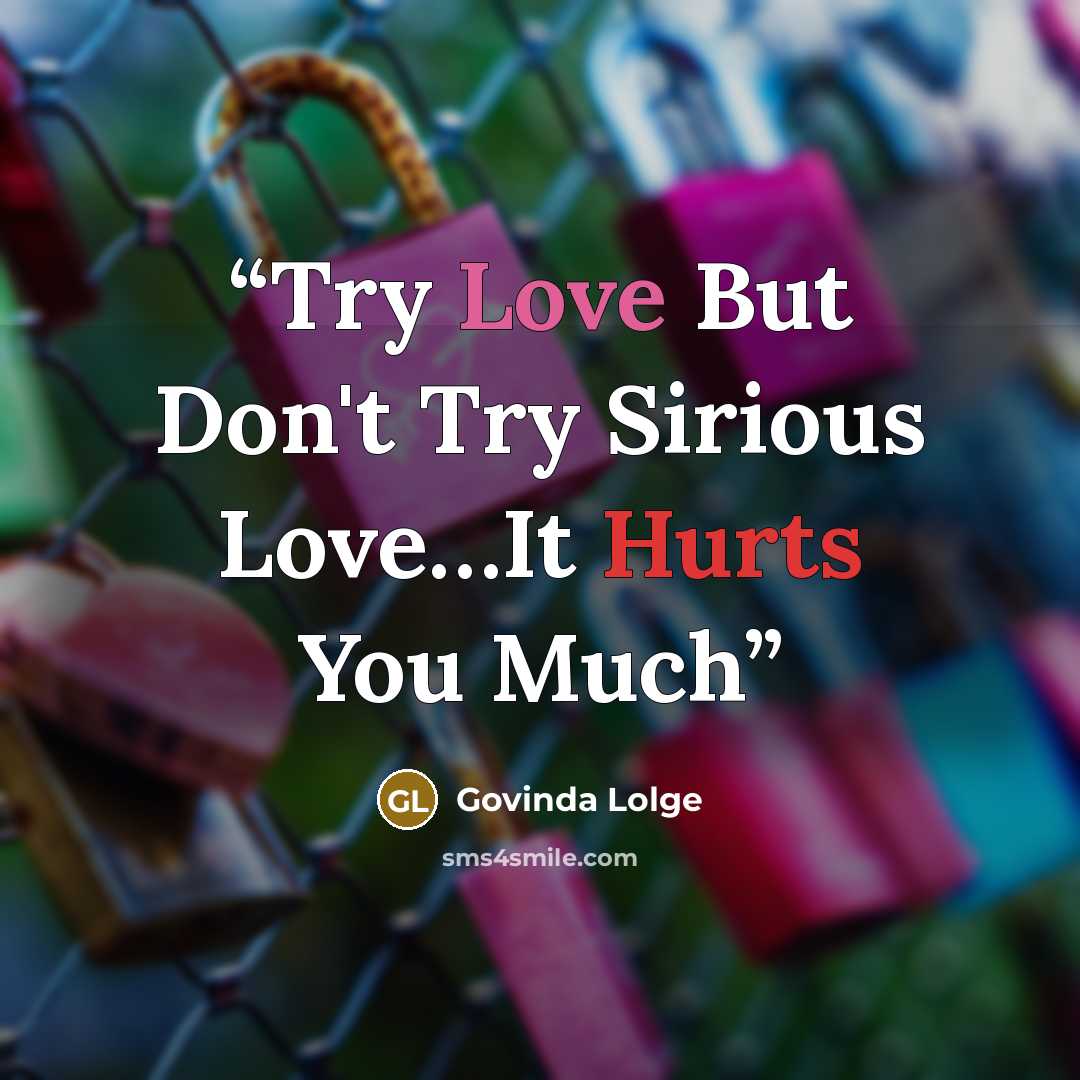 “Try Love But Don't Try Sirious Love…It Hurts You Much” quote by Govinda Lolge