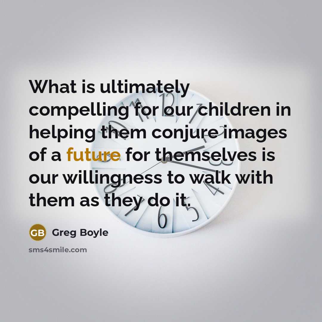 “What is ultimately compelling for our children in helping them…” quote by Greg Boyle