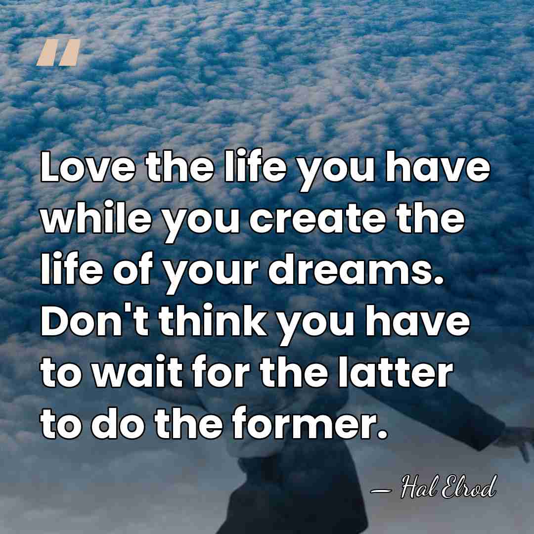 Love the life you have while you create the life of your&hellip; - Hal Elrod