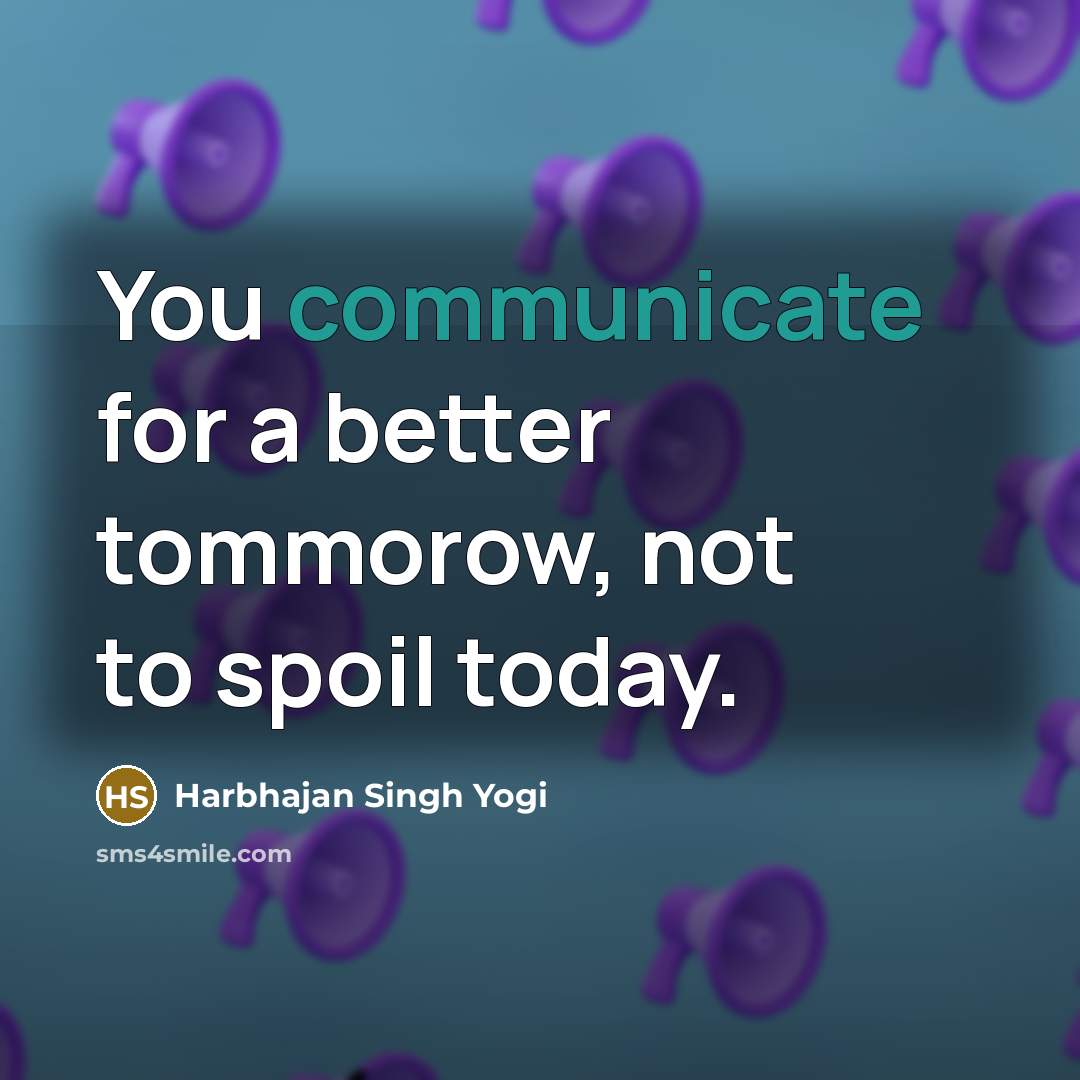 “You communicate for a better tommorow, not to spoil today.…” quote by Harbhajan Singh Yogi