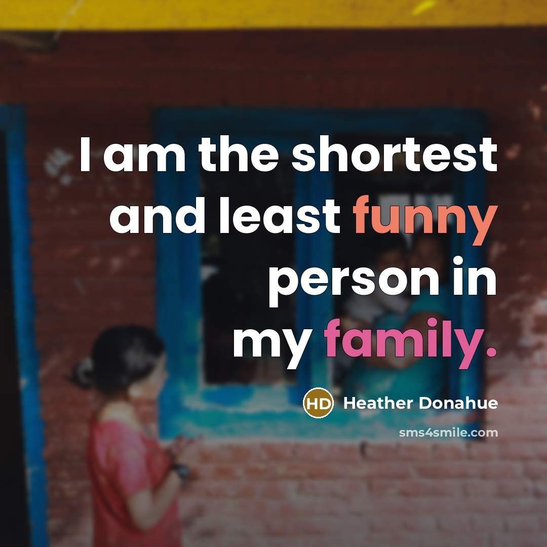 “I am the shortest and least funny person in my…” quote by Heather Donahue