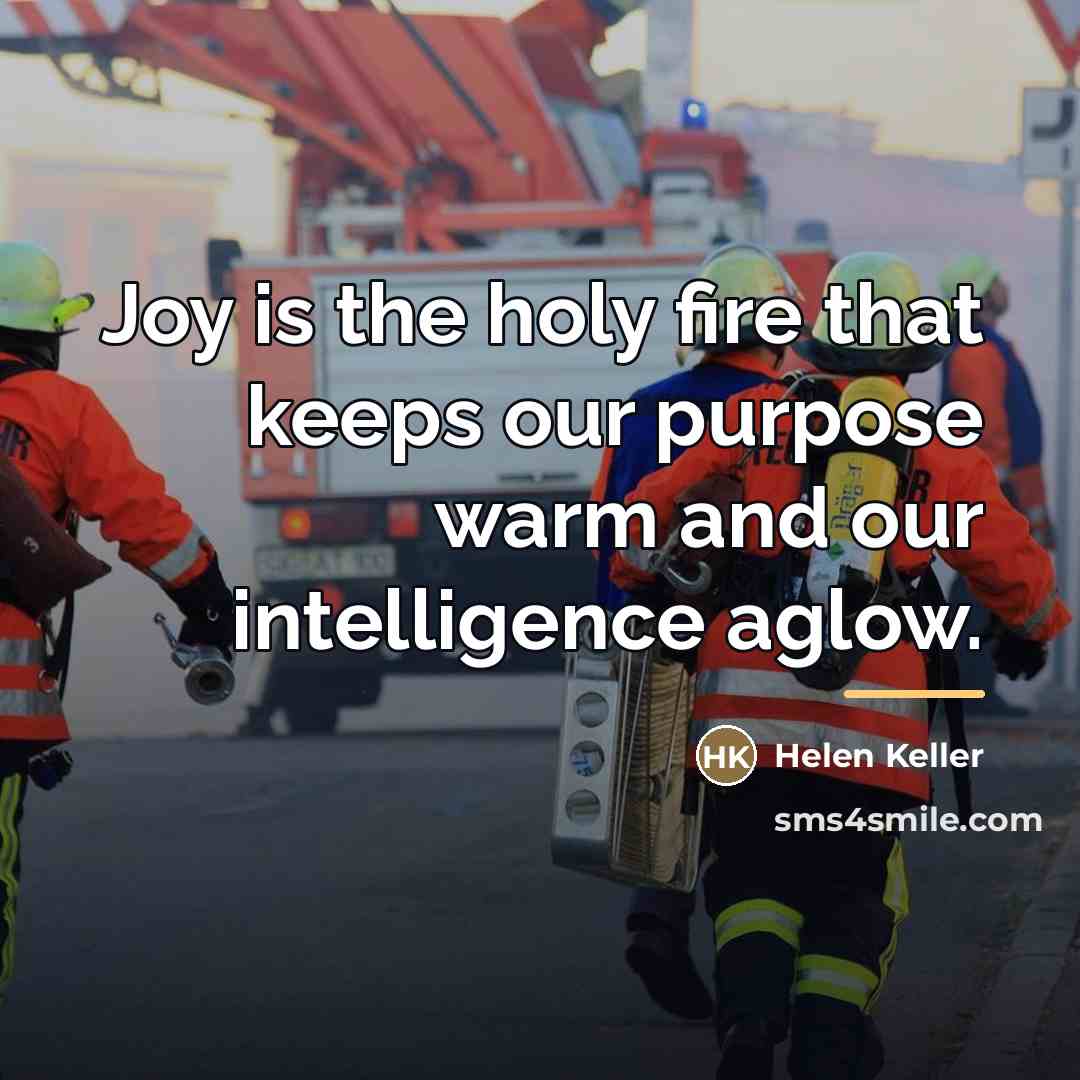 “Joy is the holy fire that keeps our purpose warm…” quote by Helen Keller