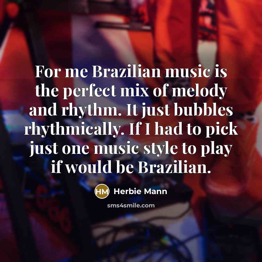 “For me Brazilian music is the perfect mix of melody…” quote by Herbie Mann