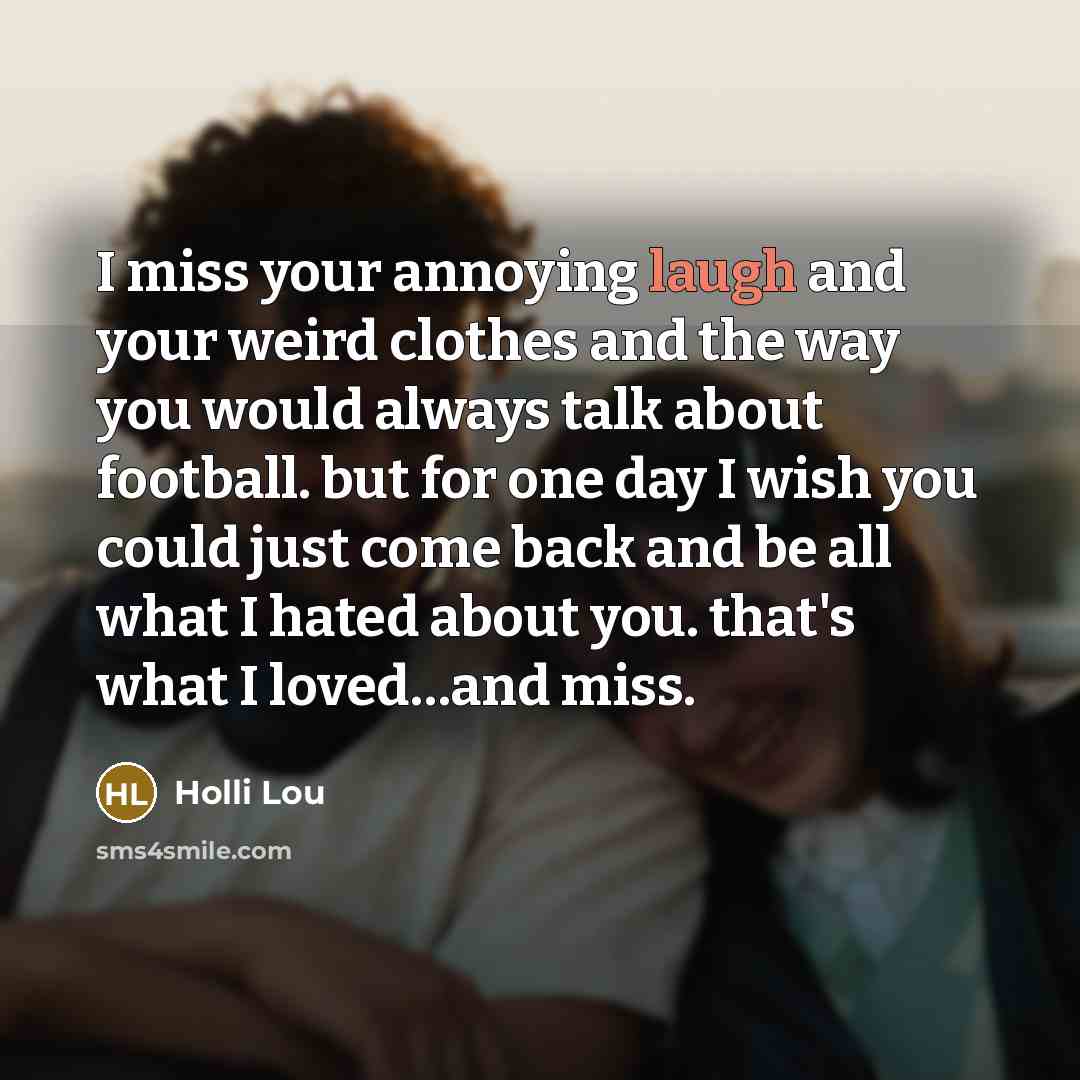“I miss your annoying laugh and your weird clothes and…” quote by Holli Lou