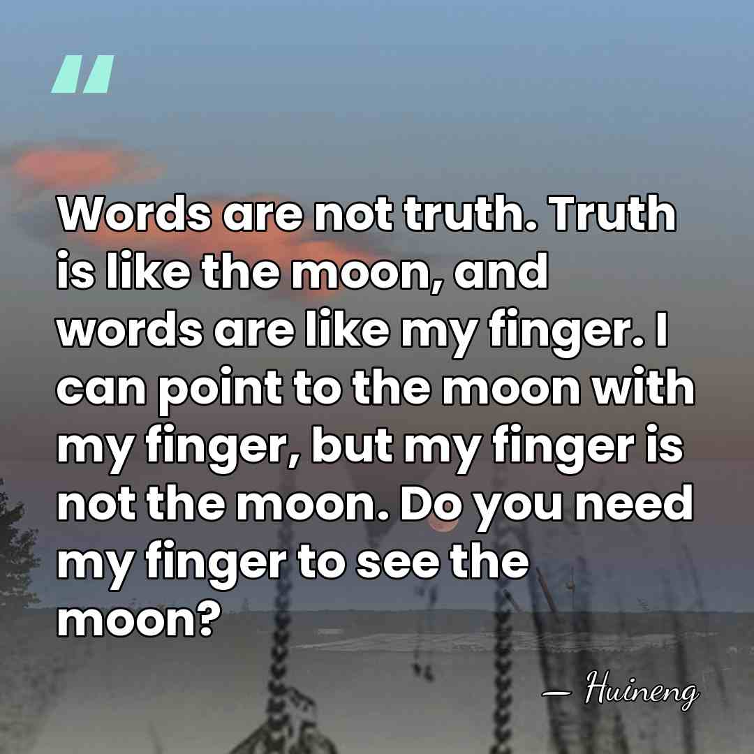 Words are not truth. Truth is like the moon, and words are&hellip; - Huineng