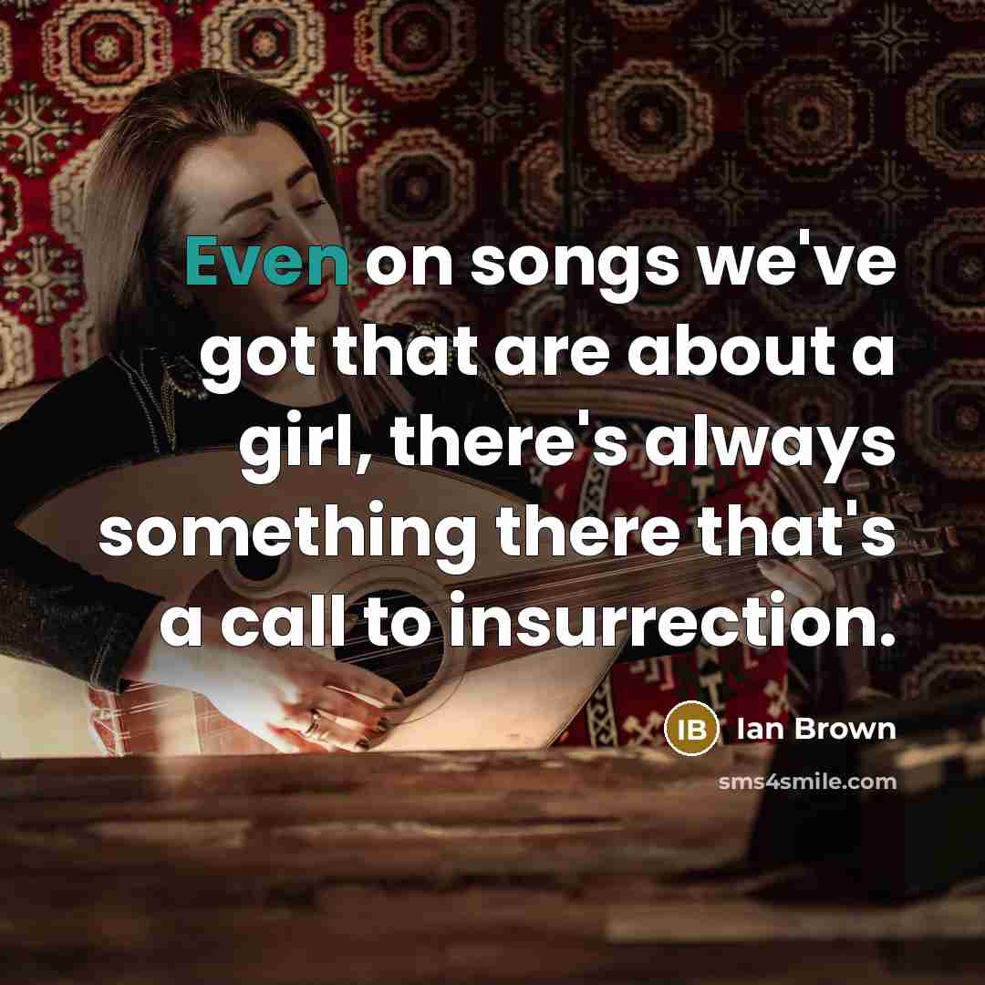 “Even on songs we've got that are about a girl,…” quote by Ian Brown