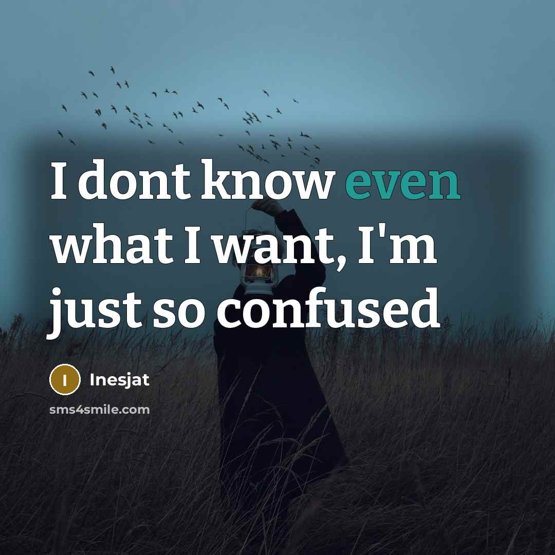 “I dont know even what I want, I'm just so…” quote by Inesjat