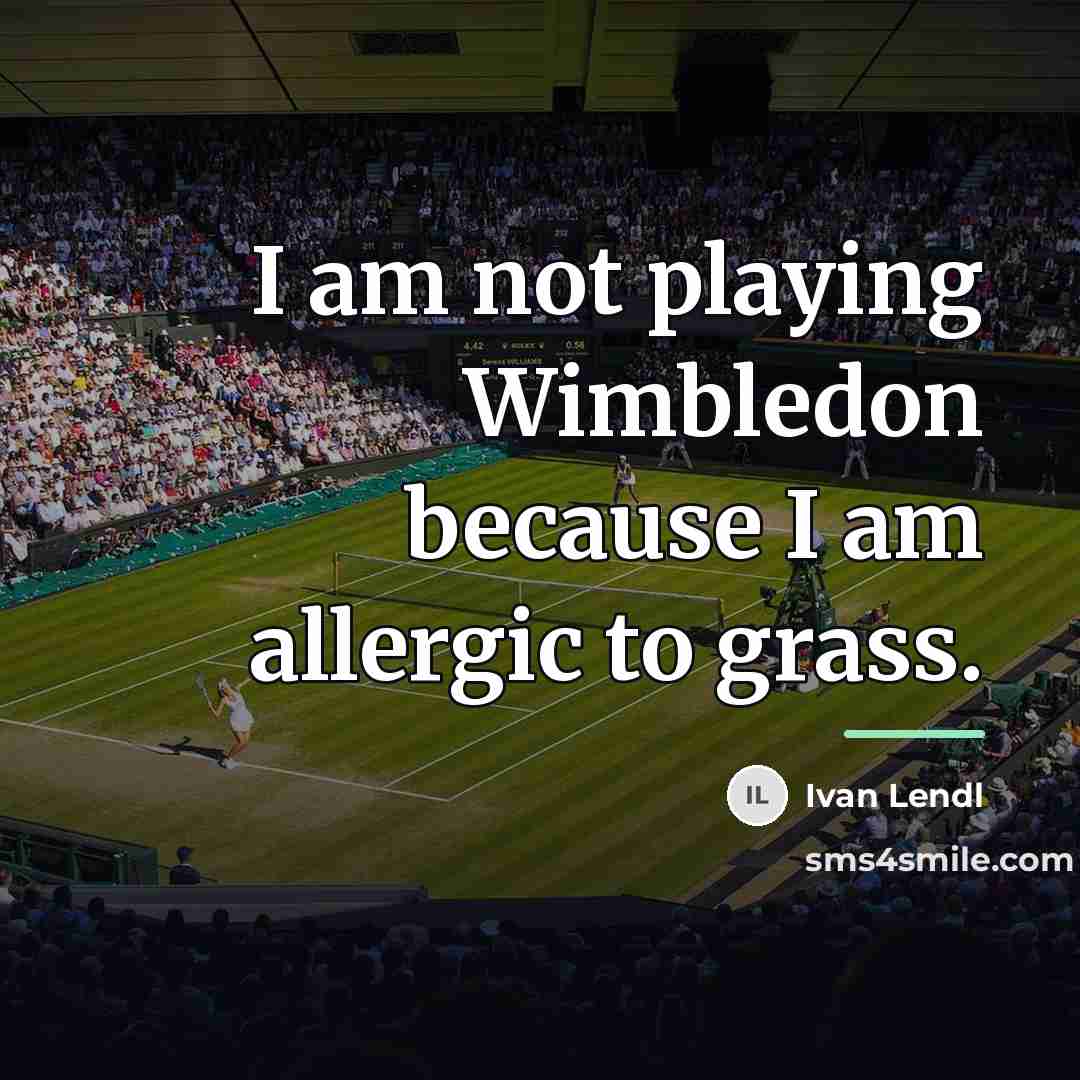 “I am not playing Wimbledon because I am allergic to…” quote by Ivan Lendl