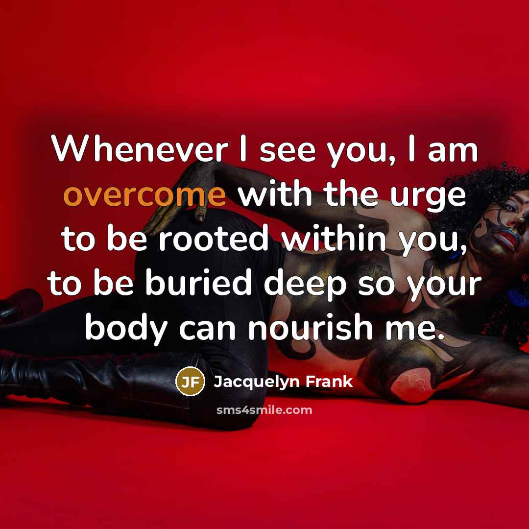 “Whenever I see you, I am overcome with the urge…” quote by Jacquelyn Frank