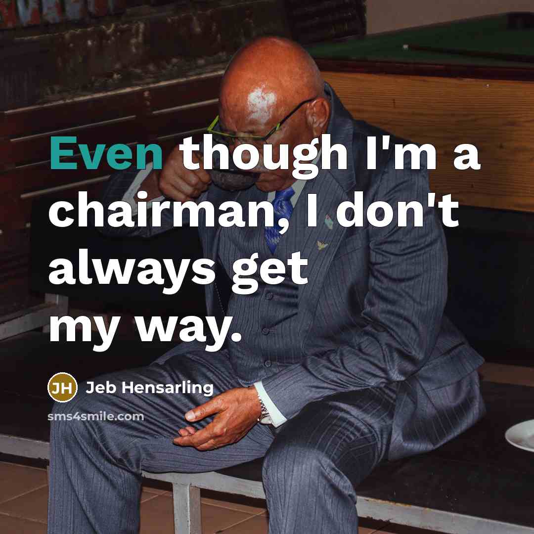 “Even though I'm a chairman, I don't always get my…” quote by Jeb Hensarling