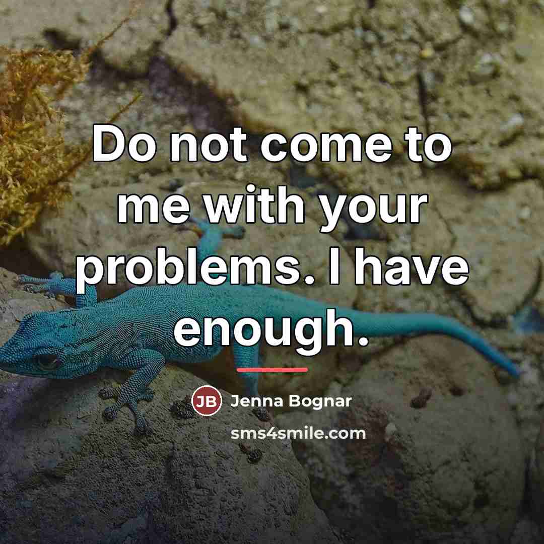 “Do not come to me with your problems. I have…” quote by Jenna Bognar