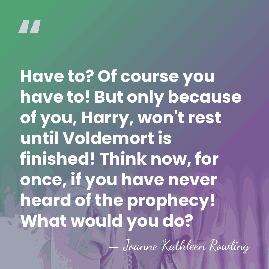 Have to? Of course you have to! But only because of you,&hellip; - Joanne Kathleen Rowling