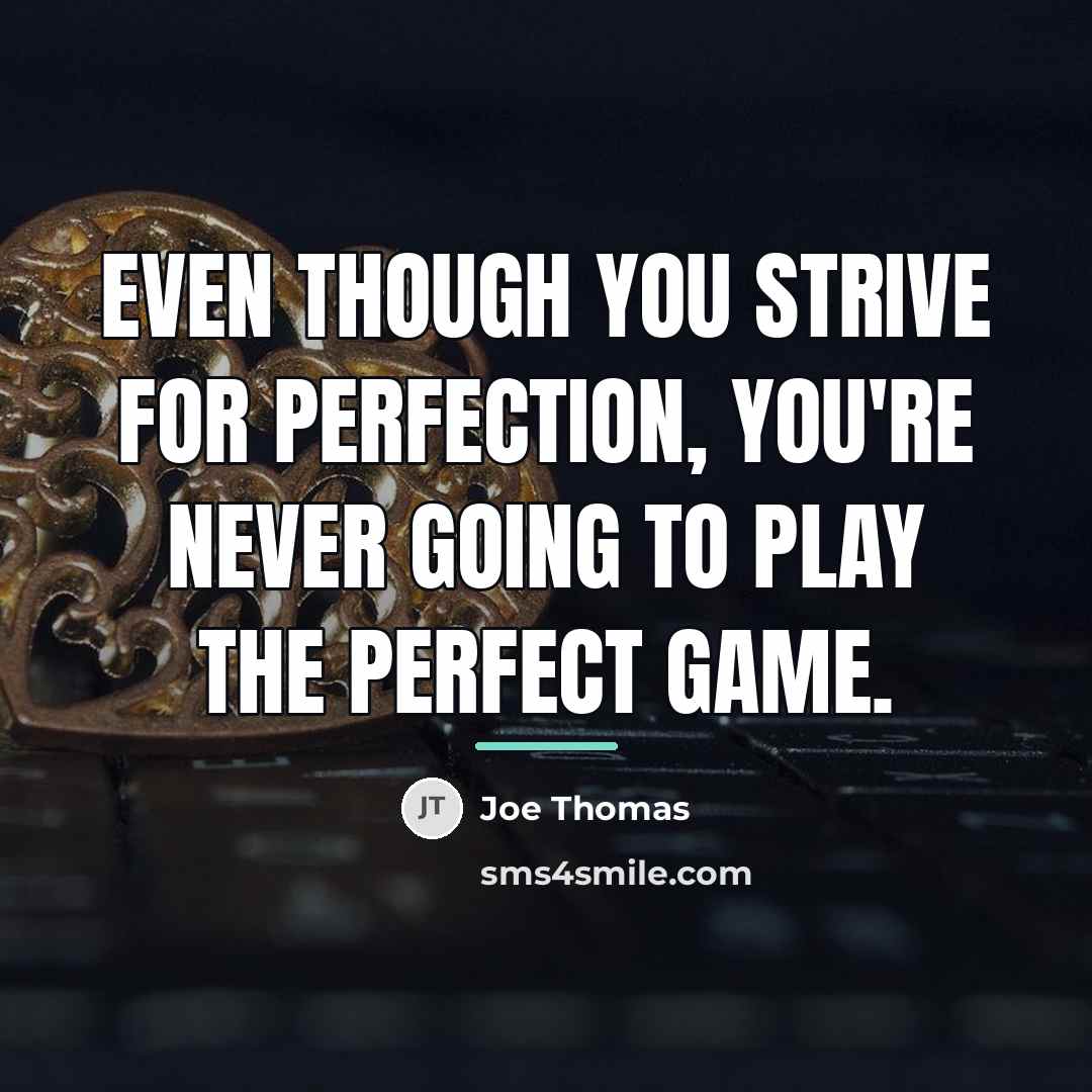 “Even though you strive for perfection, you're never going to…” quote by Joe Thomas