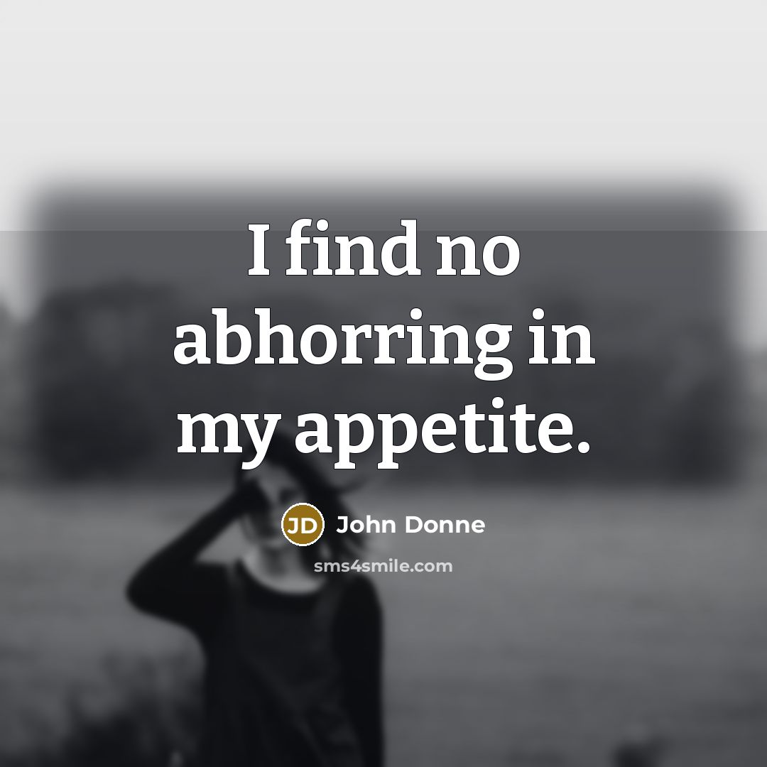 “I find no abhorring in my appetite.…” quote by John Donne