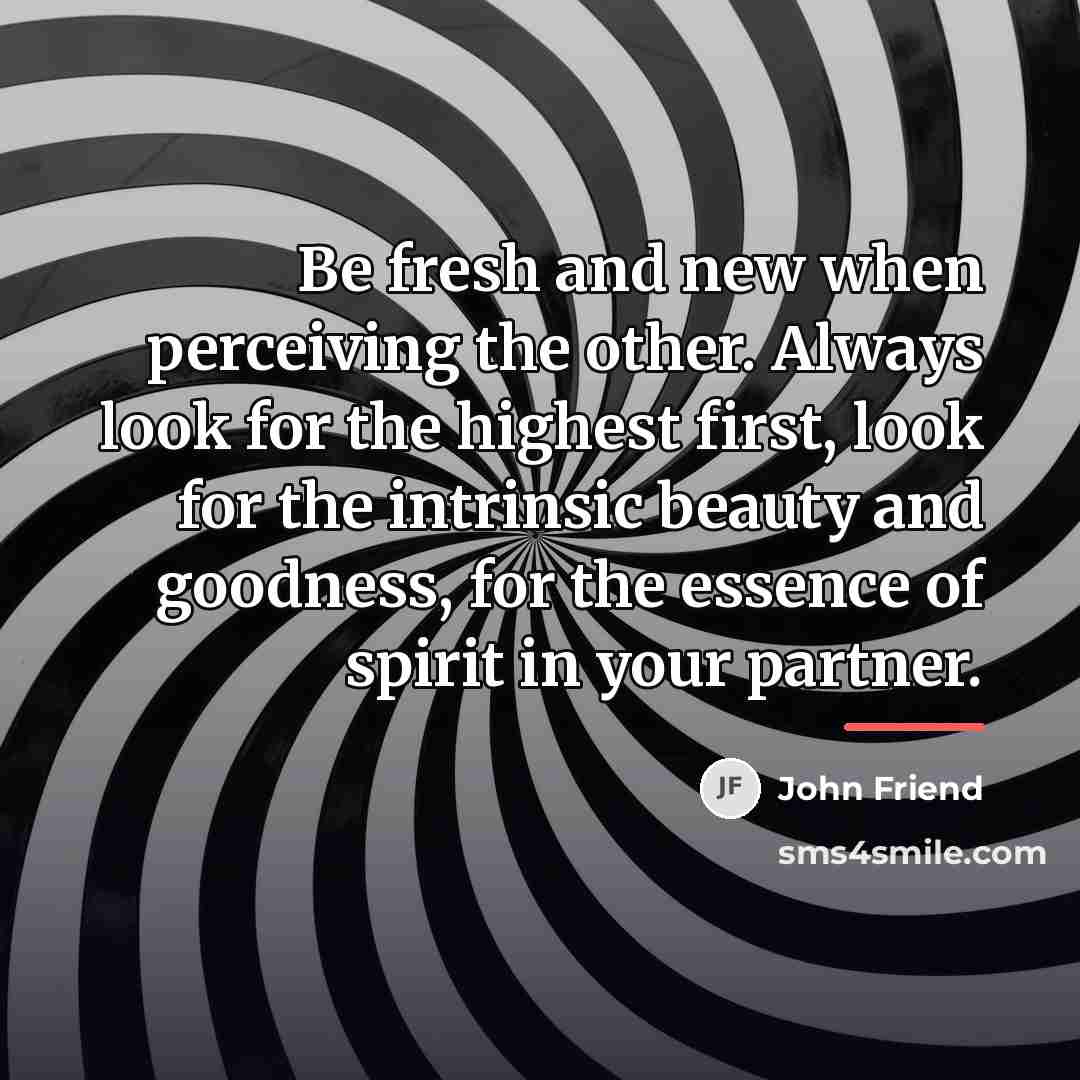 “Be fresh and new when perceiving the other. Always look…” quote by John Friend