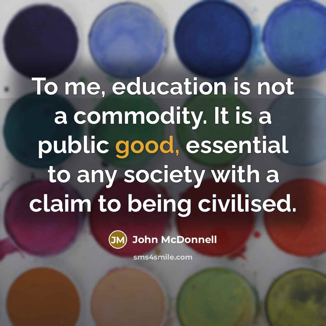 “To me, education is not a commodity. It is a…” quote by John McDonnell