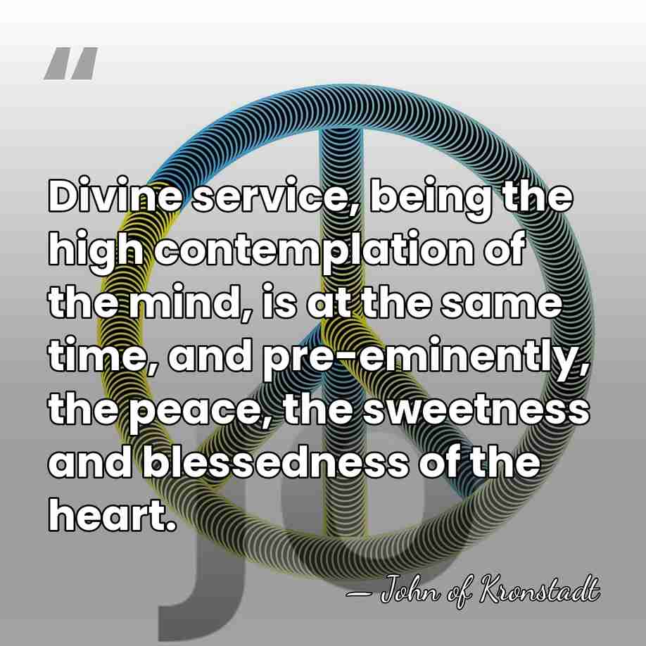 Divine service, being the high contemplation of the mind, is at the&hellip; - John of Kronstadt