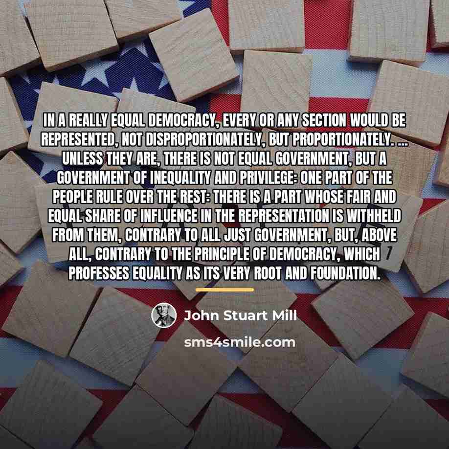 “In a really equal democracy, every or any section would…” quote by John Stuart Mill