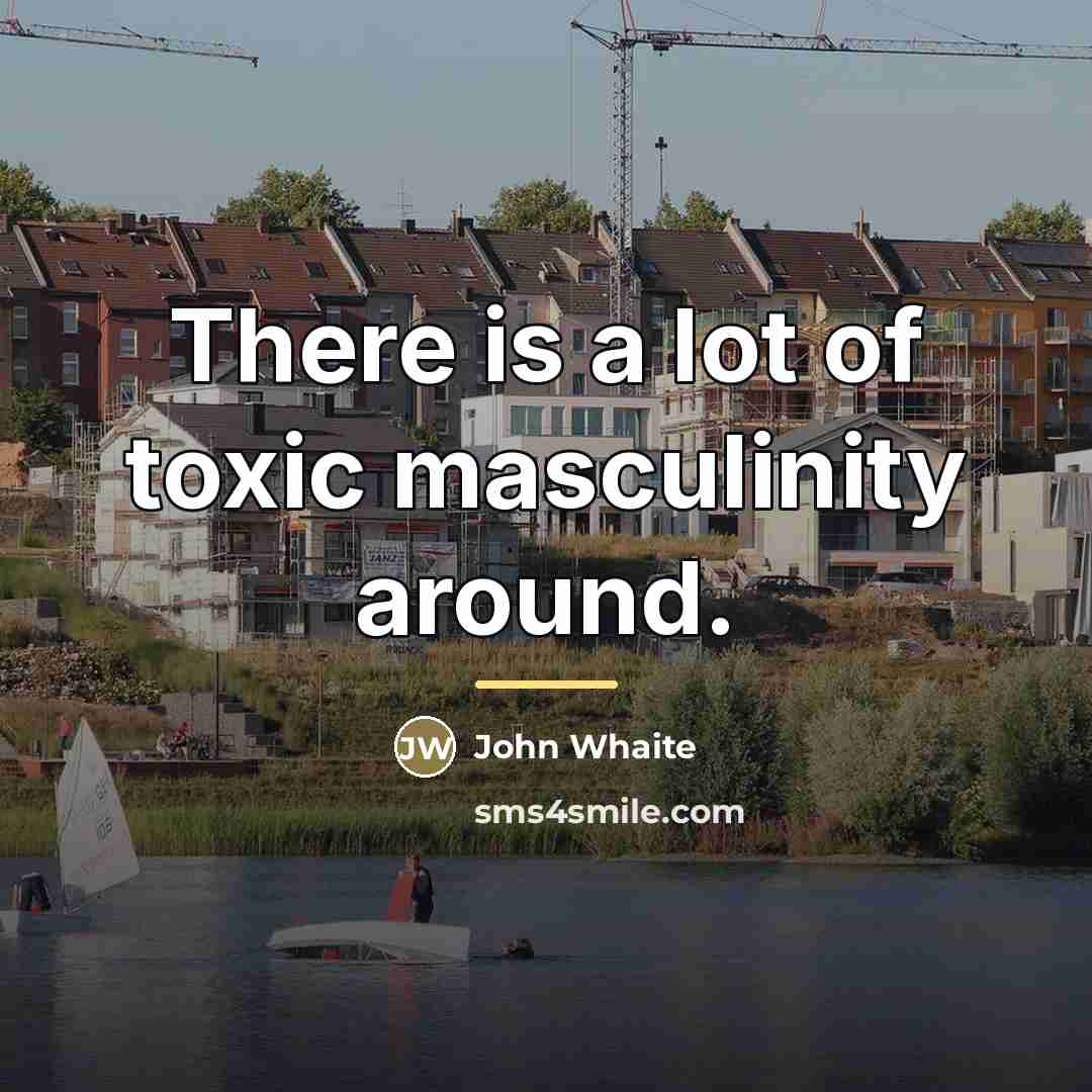 “There is a lot of toxic masculinity around.…” quote by John Whaite
