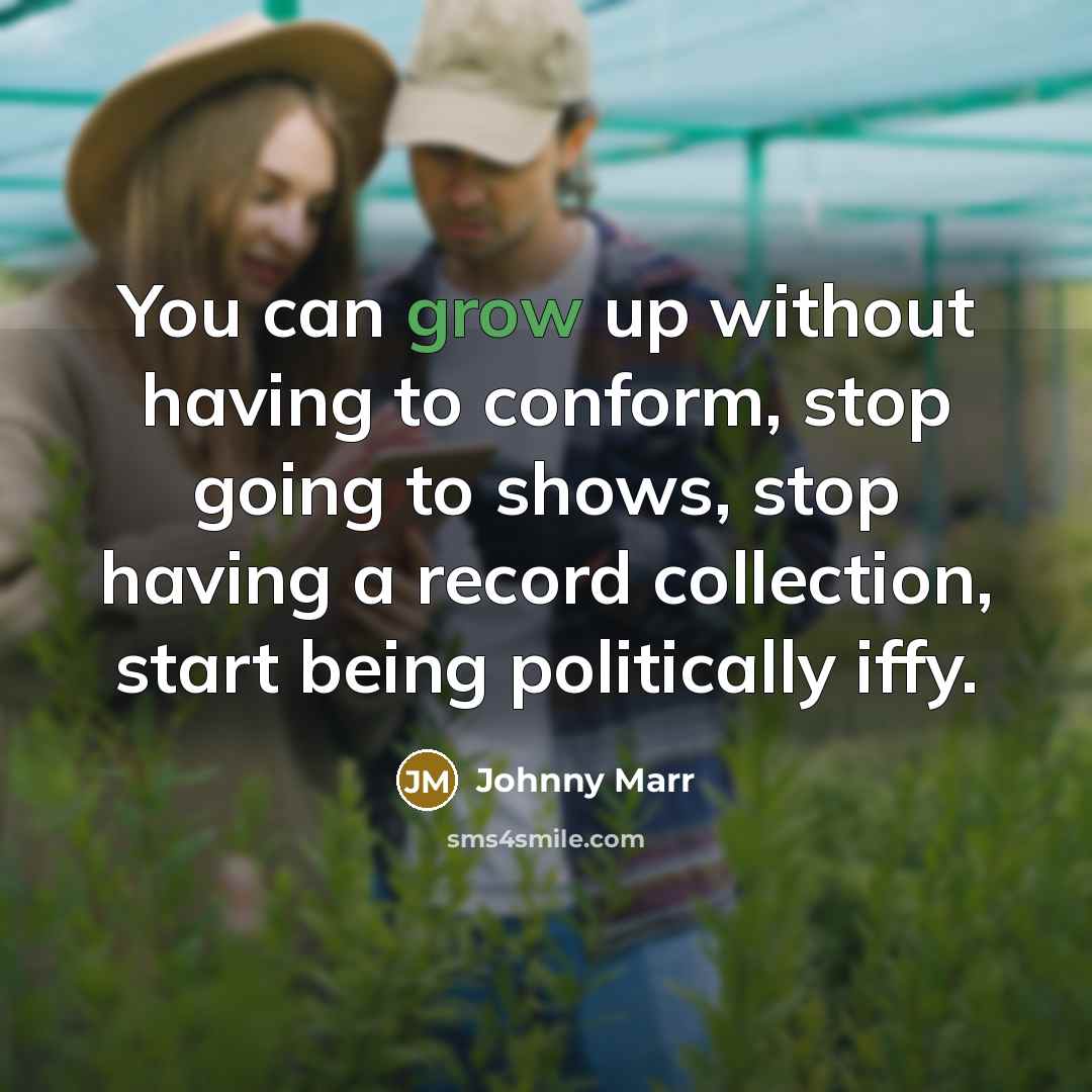 “You can grow up without having to conform, stop going…” quote by Johnny Marr