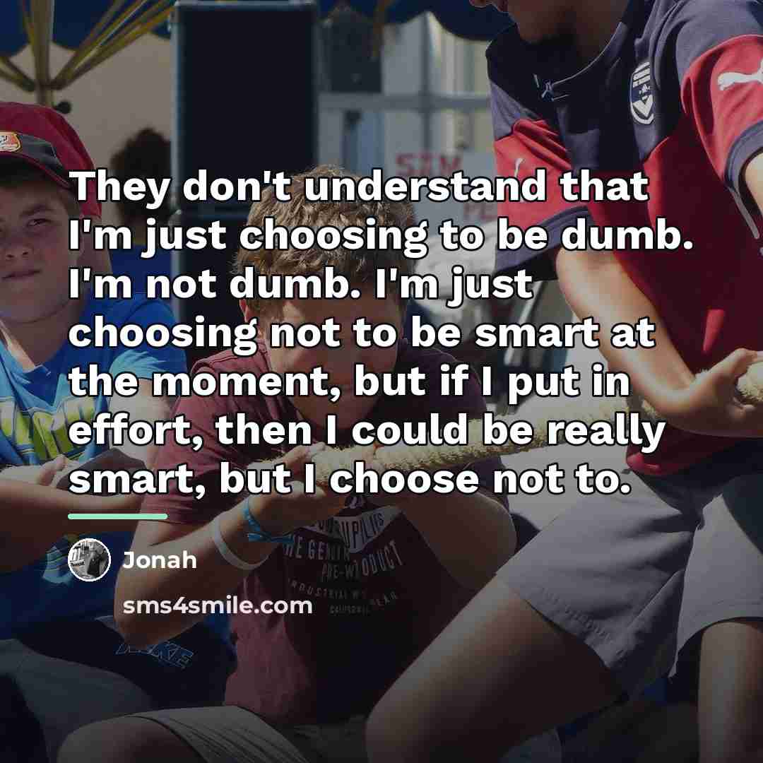 “They don't understand that I'm just choosing to be dumb.…” quote by Jonah