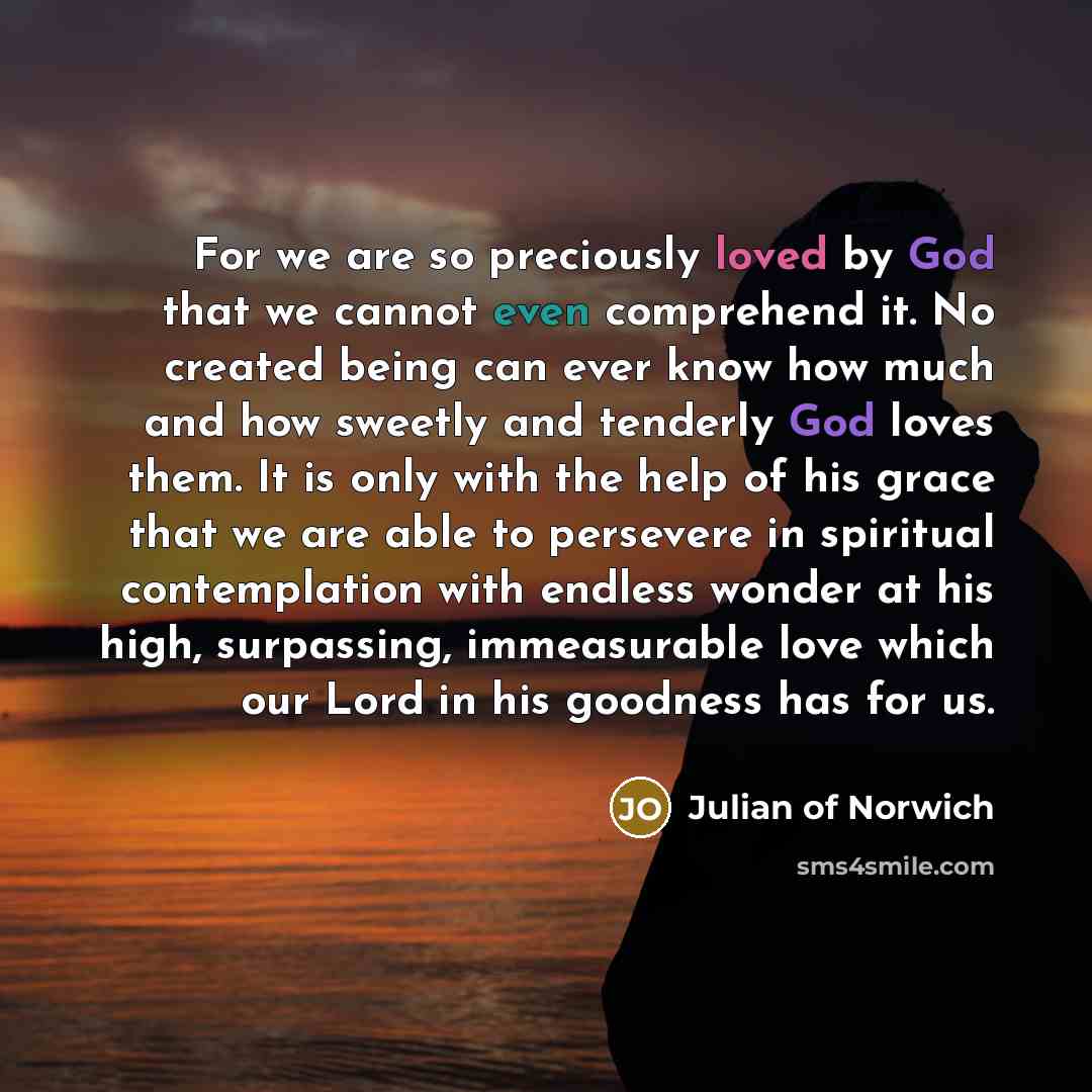 “For we are so preciously loved by God that we…” quote by Julian of Norwich