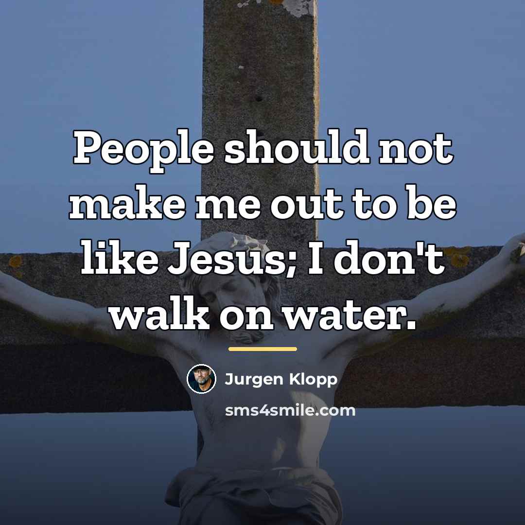 “People should not make me out to be like Jesus;…” quote by Jurgen Klopp