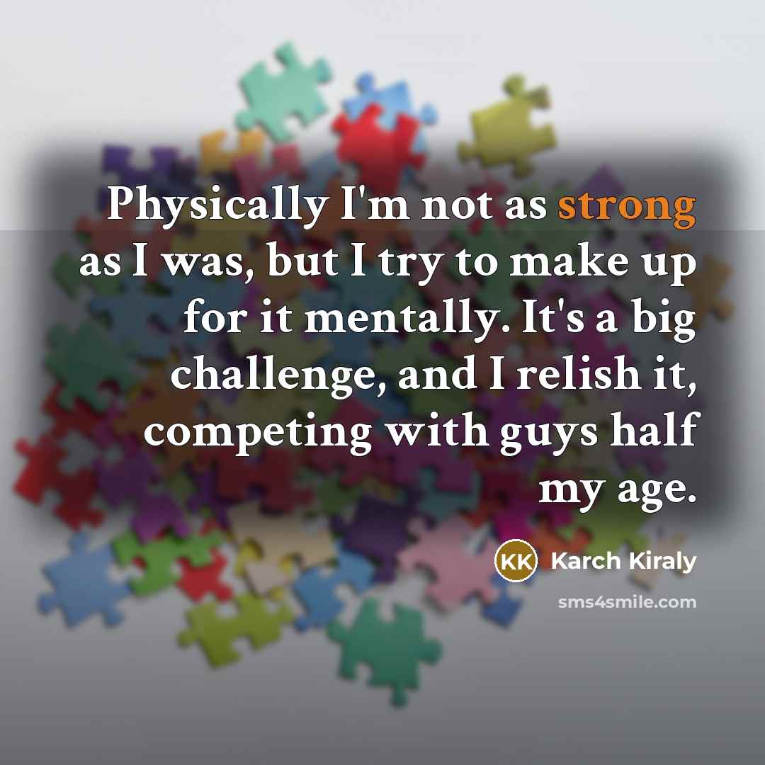“Physically I'm not as strong as I was, but I…” quote by Karch Kiraly