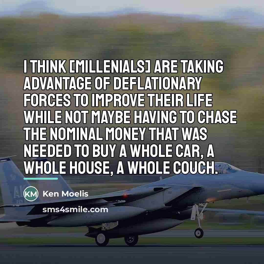 “I think [millenials] are taking advantage of deflationary forces to…” quote by Ken Moelis