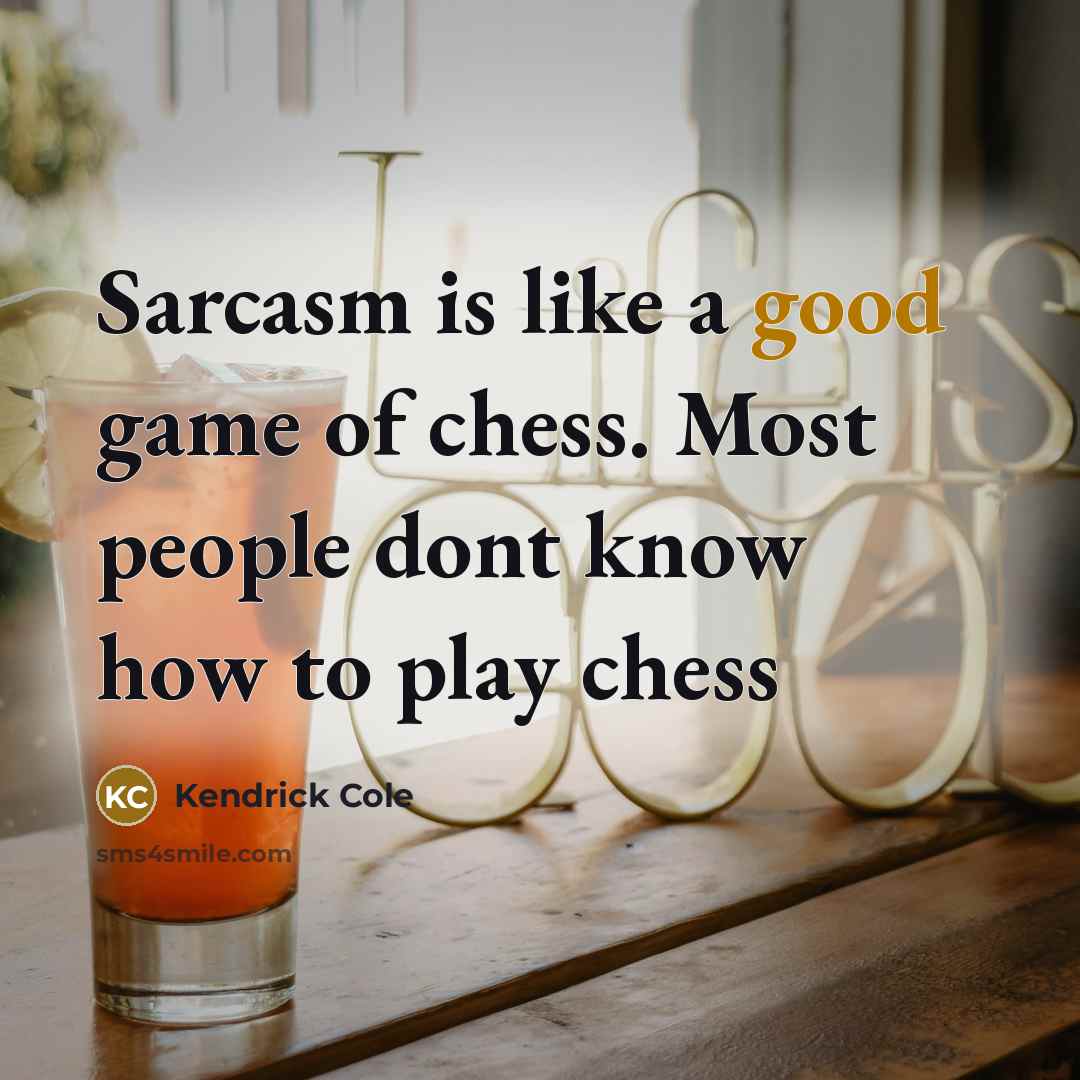 “Sarcasm is like a good game of chess. Most people dont know how to play chess” quote by Kendrick Cole