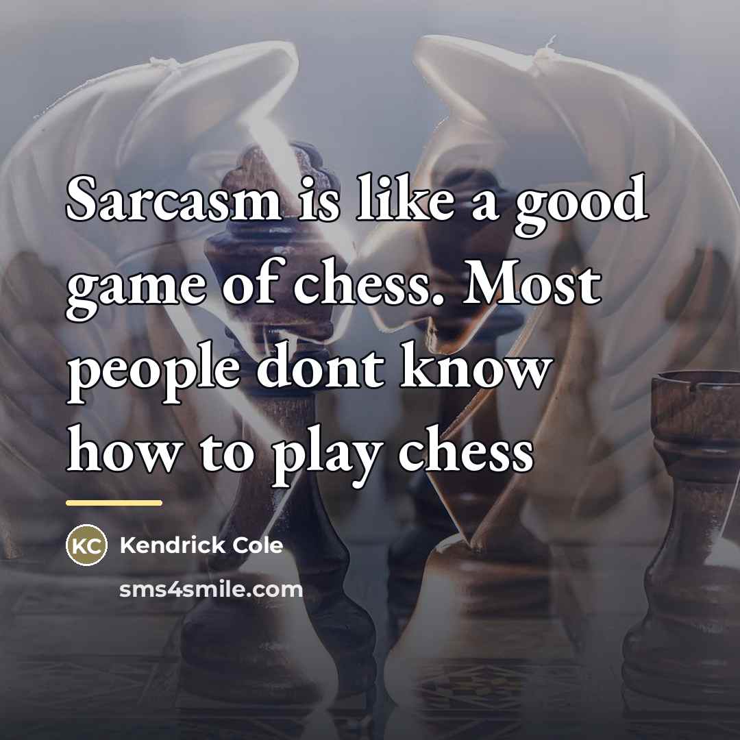 “Sarcasm is like a good game of chess. Most people…” quote by Kendrick Cole