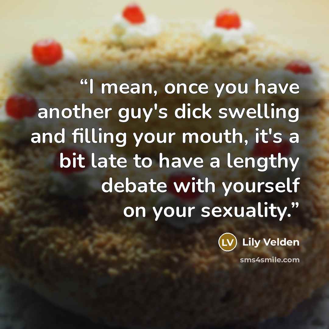 “I mean, once you have another guy's dick swelling and filling your mouth, it's a bit late to have a lengthy debate with yourself on your sexuality.” quote by Lily Velden