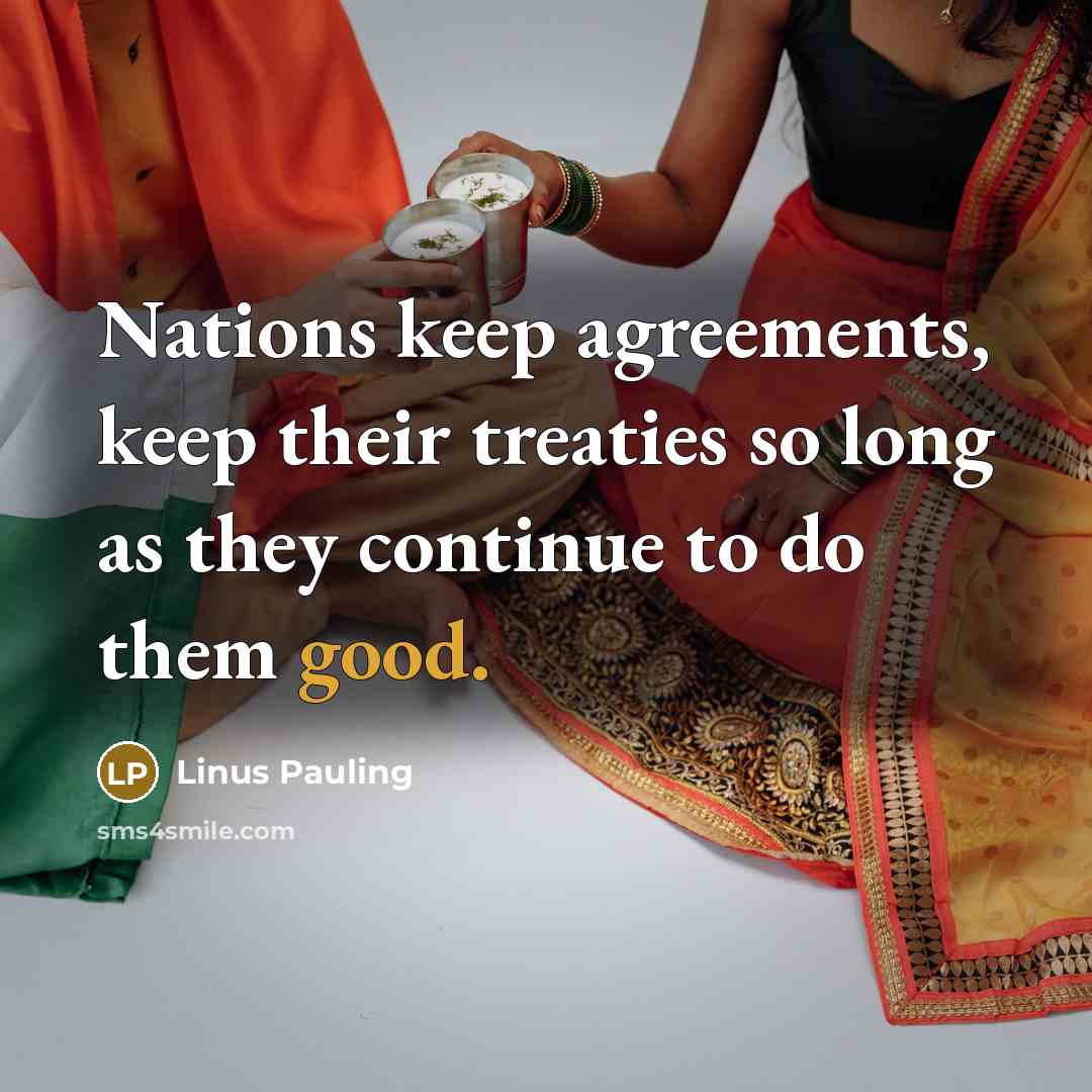 “Nations keep agreements, keep their treaties so long as they…” quote by Linus Pauling