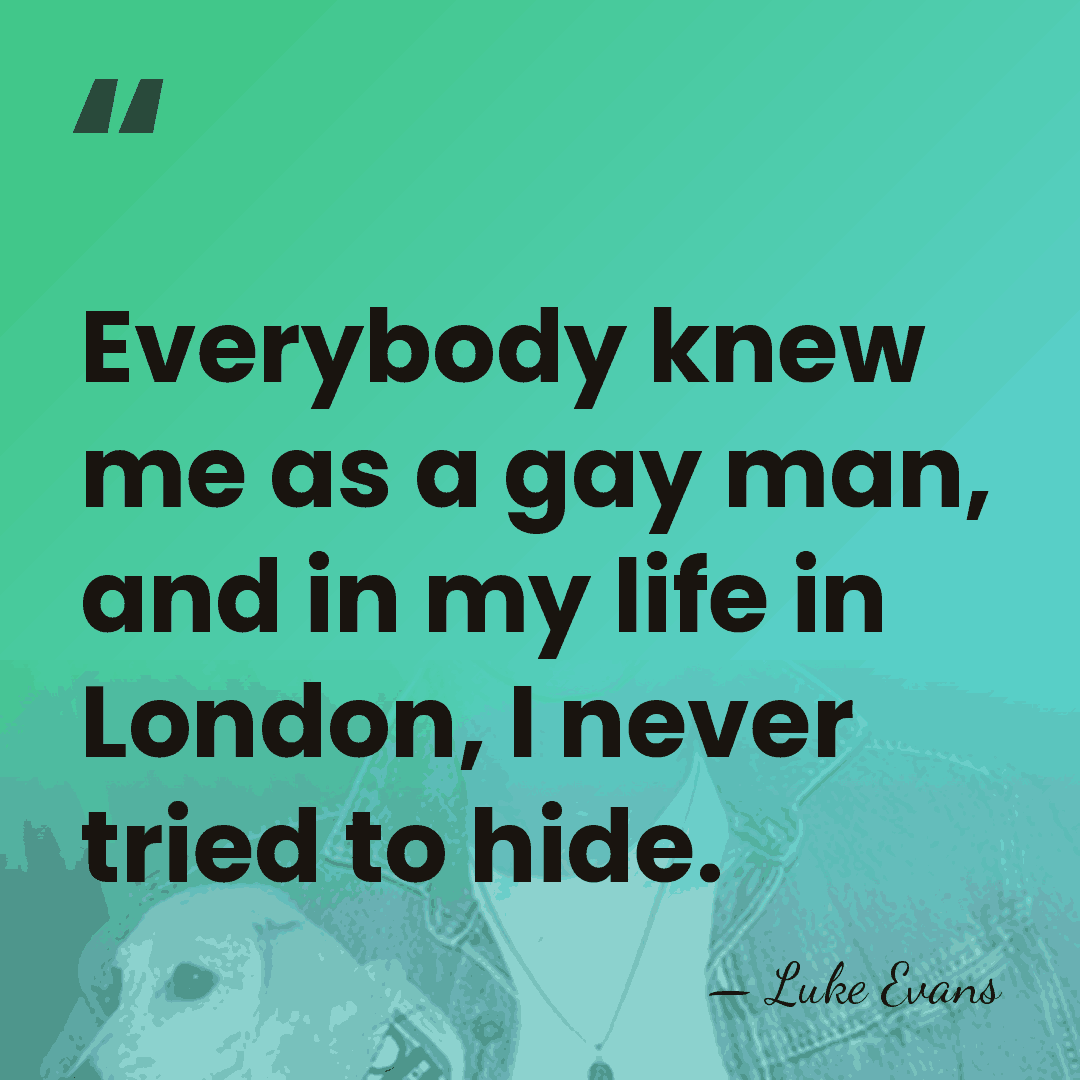 Everybody knew me as a gay man, and in my life in&hellip; - Luke Evans