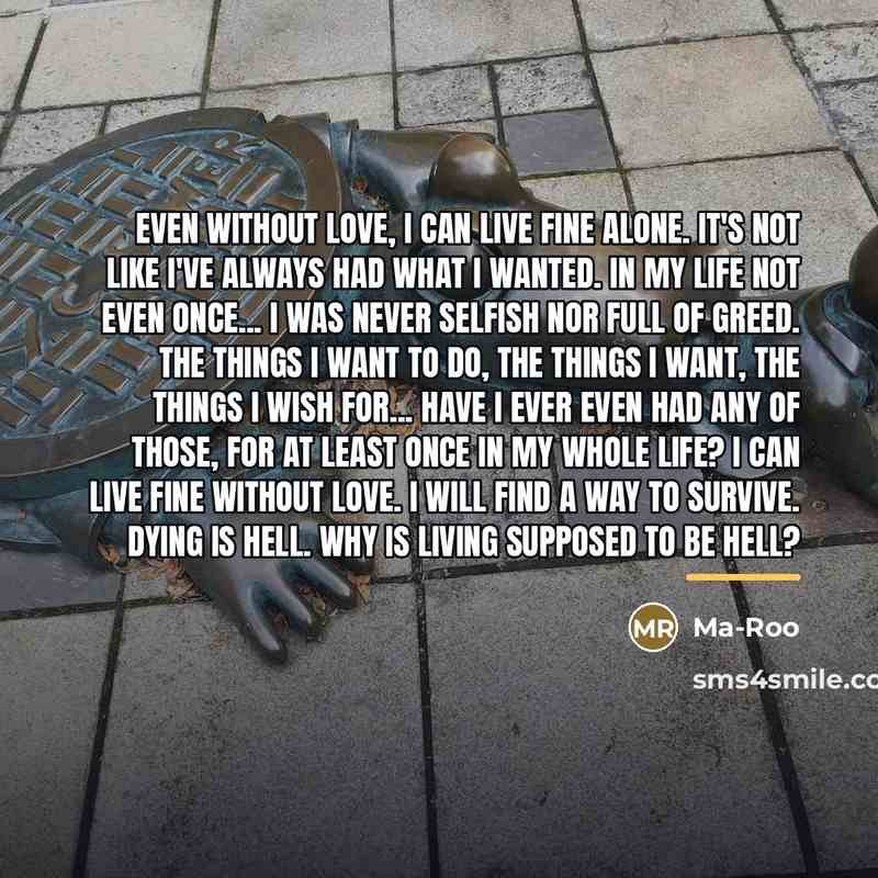 “Even without love, I can live fine alone. It's not…” quote by Ma-Roo