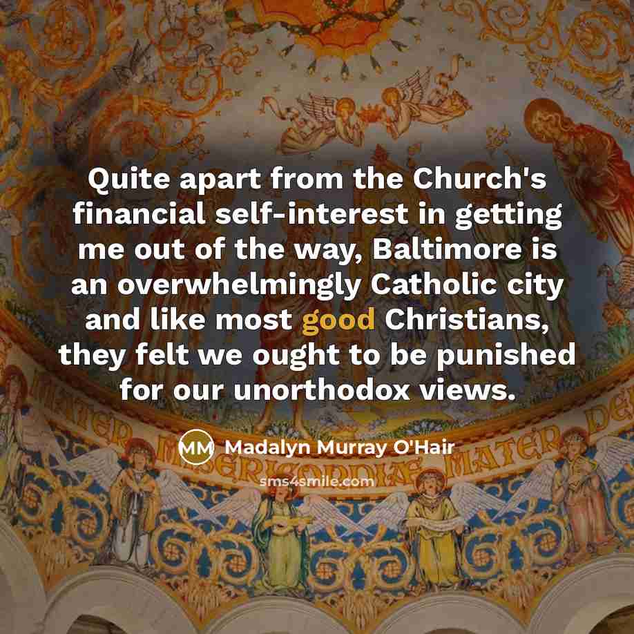 “Quite apart from the Church's financial self-interest in getting me…” quote by Madalyn Murray O'Hair